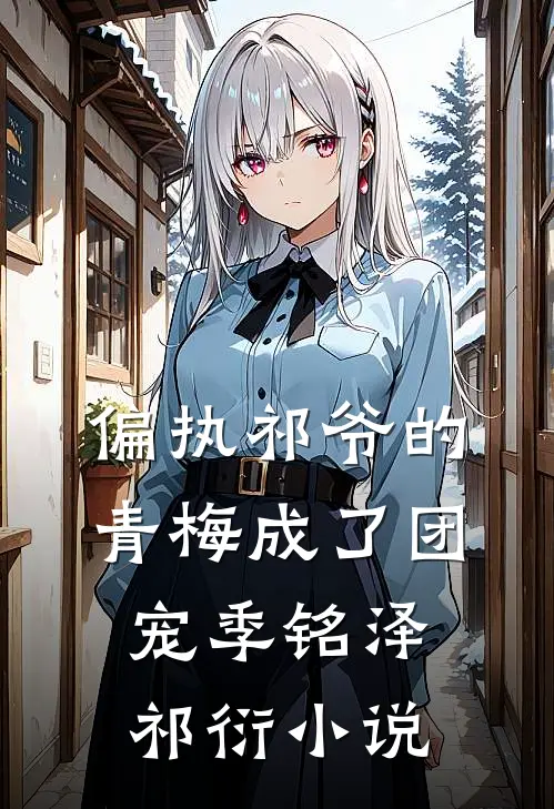 偏执祁爷的青梅成了团宠季铭泽祁衍小说