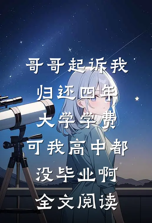 哥哥起诉我归还四年大学学费，可我高中都没毕业啊全文阅读