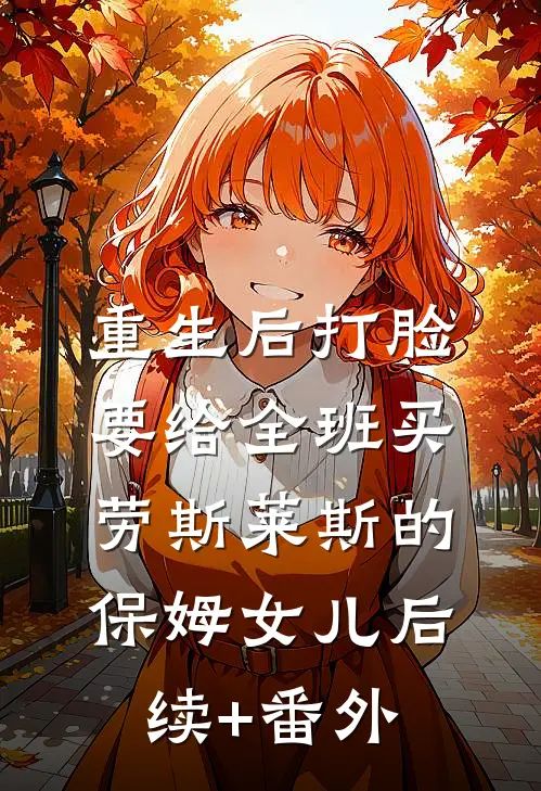 重生后打脸要给全班买劳斯莱斯的保姆女儿后续+番外