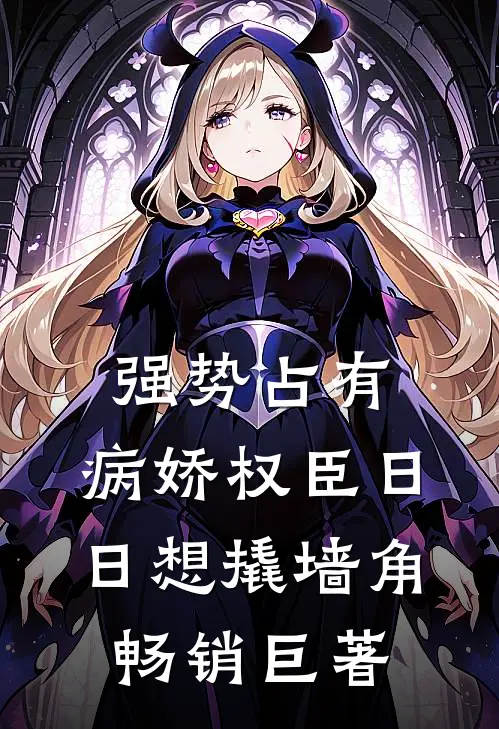 强势占有：病娇权臣日日想撬墙角畅销巨著
