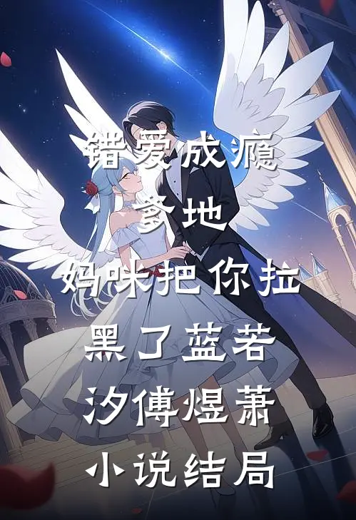 错爱成瘾：爹地，妈咪把你拉黑了蓝若汐傅煜萧小说结局