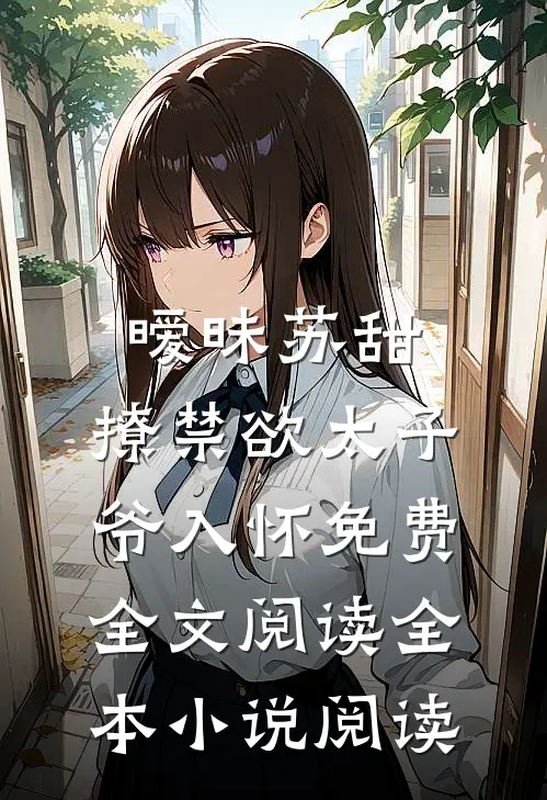 暧昧苏甜:撩禁欲太子爷入怀免费全文阅读全本小说阅读