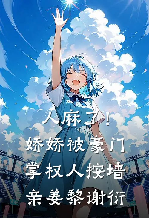 人麻了！娇娇被豪门掌权人按墙亲姜黎谢衍