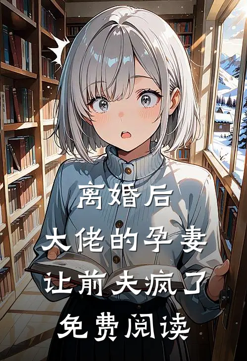 离婚后，大佬的孕妻让前夫疯了免费阅读