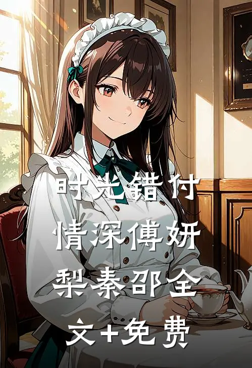 时光错付情深傅妍梨秦邵全文+免费
