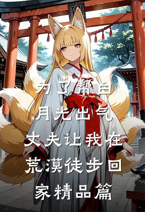 为了帮白月光出气，丈夫让我在荒漠徒步回家精品篇