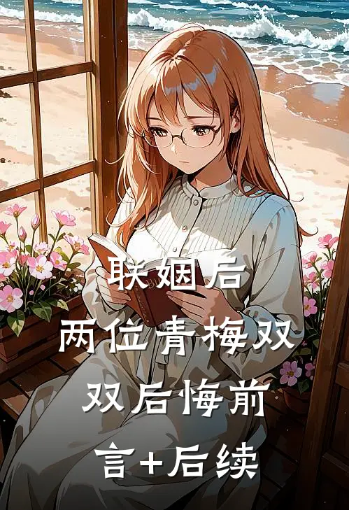 联姻后，两位青梅双双后悔前言+后续
