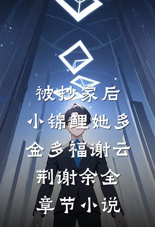 被抄家后，小锦鲤她多金多福谢云荆谢余全章节小说