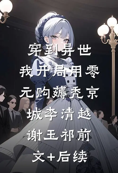 穿到异世：我开局用零元购薅秃京城李清越谢玉祁前文+后续