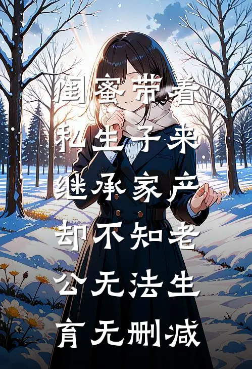 闺蜜带着私生子来继承家产，却不知老公无法生育无删减