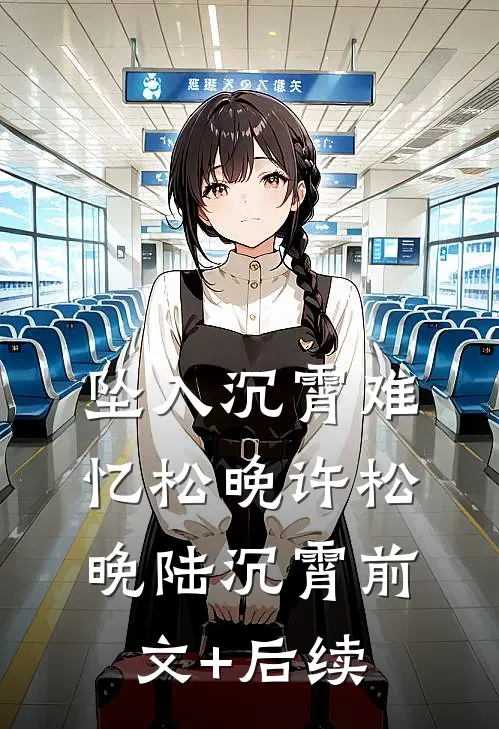 坠入沉霄难忆松晚许松晚陆沉霄前文+后续