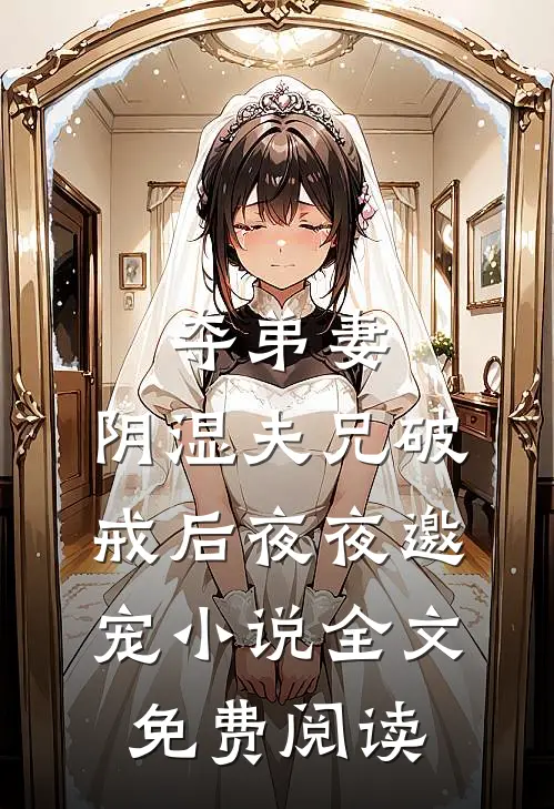 夺弟妻，阴湿夫兄破戒后夜夜邀宠小说全文免费阅读