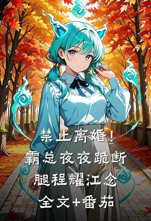 禁止离婚！霸总夜夜跪断腿程耀江念全文+番茄