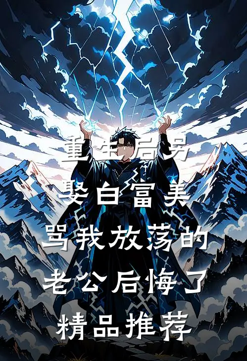重生后另娶白富美，骂我放荡的老公后悔了精品推荐