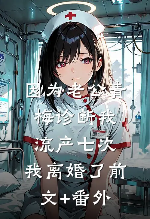 因为老公青梅诊断我流产七次，我离婚了前文+番外