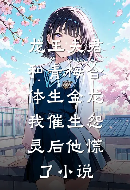 龙王夫君和青梅合体生金龙，我催生怨灵后他慌了小说