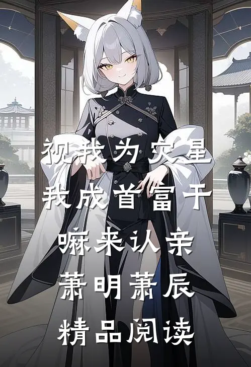 视我为灾星，我成首富干嘛来认亲萧明萧辰精品阅读