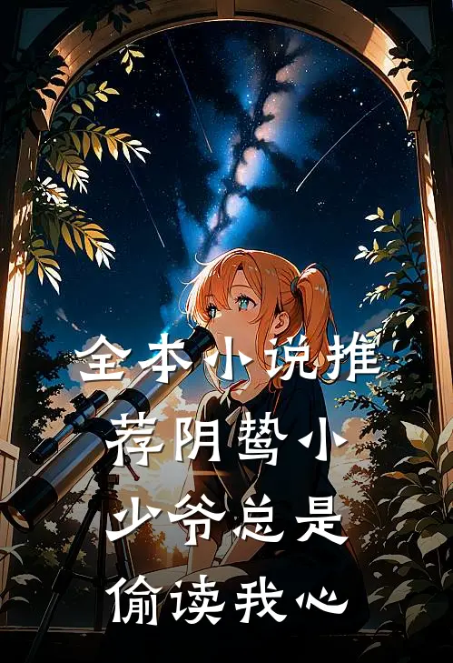 全本小说推荐阴鸷小少爷总是偷读我心