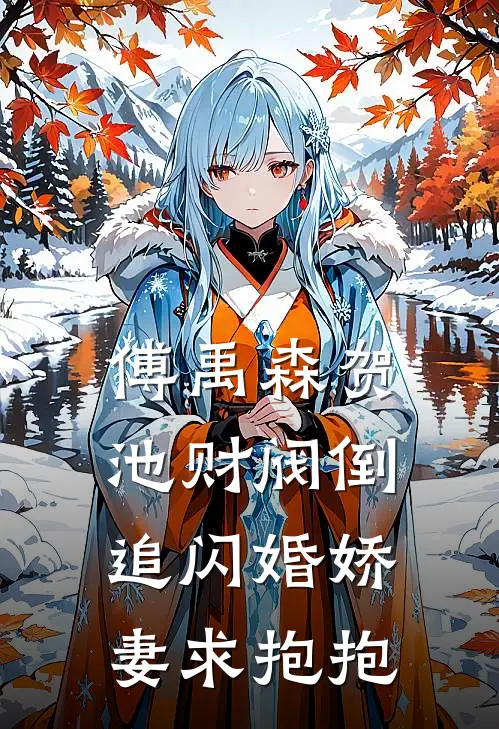 傅禹森贺池财阀倒追闪婚娇妻求抱抱