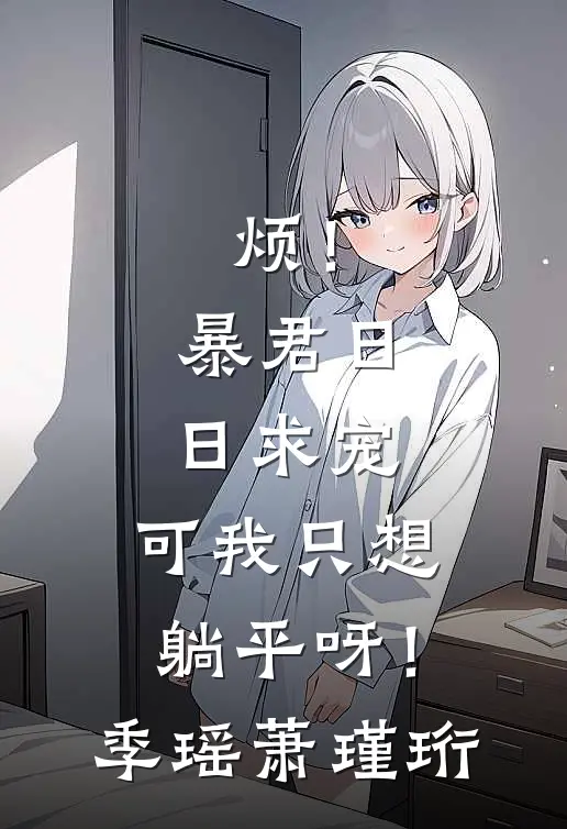 烦！暴君日日求宠，可我只想躺平呀！季瑶萧瑾珩