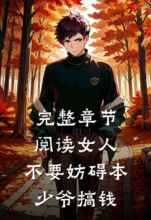 完整章节阅读女人，不要妨碍本少爷搞钱