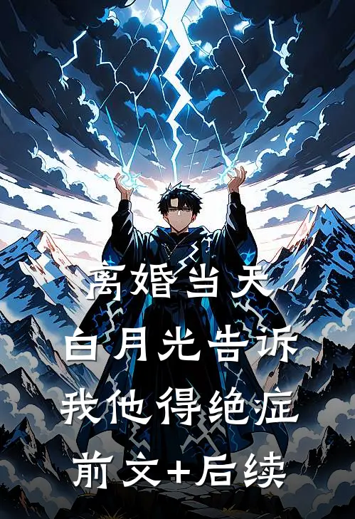 离婚当天，白月光告诉我他得绝症前文+后续
