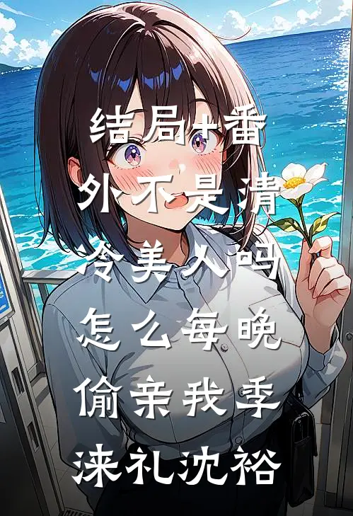 结局+番外不是清冷美人吗，怎么每晚偷亲我季涞礼沈裕