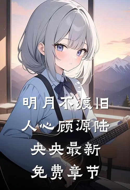 明月不渡旧人心顾源陆央央最新免费章节