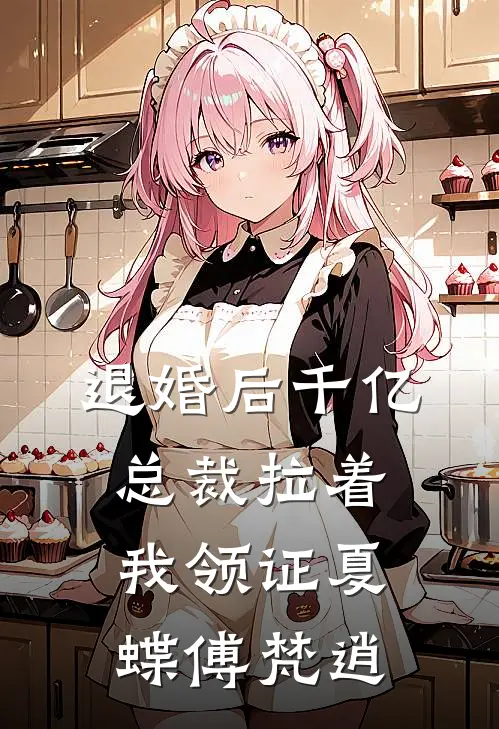 退婚后千亿总裁拉着我领证夏蝶傅梵逍