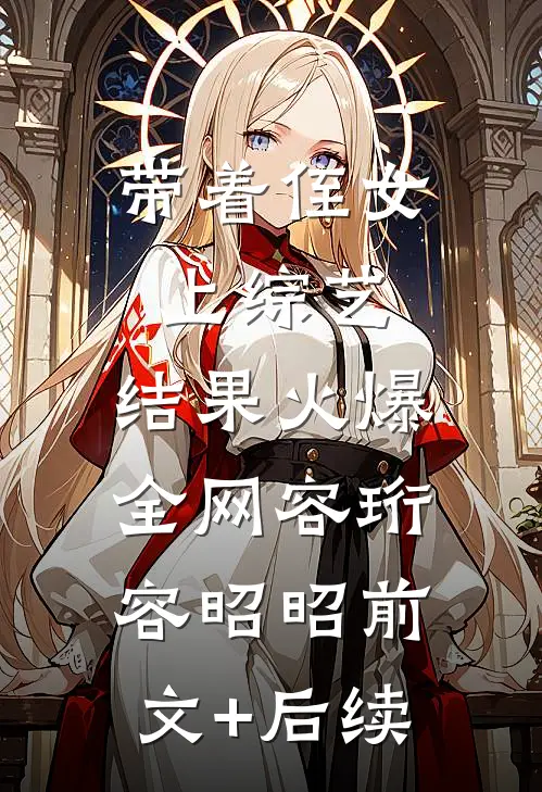 带着侄女上综艺，结果火爆全网容珩容昭昭前文+后续