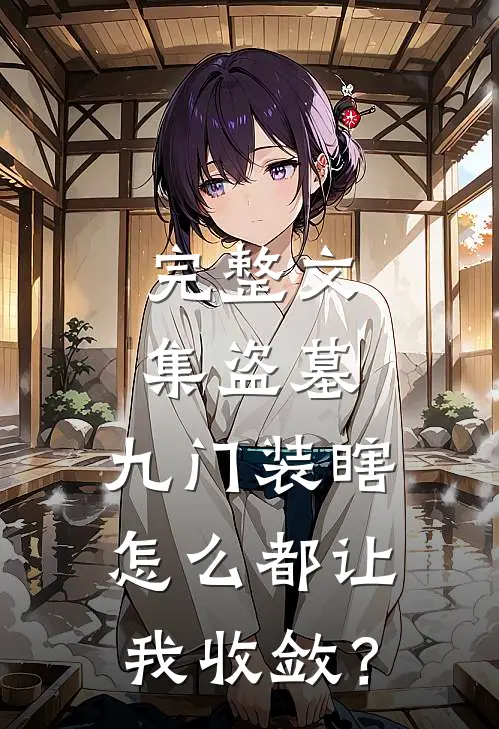 完整文集盗墓：九门装瞎怎么都让我收敛？