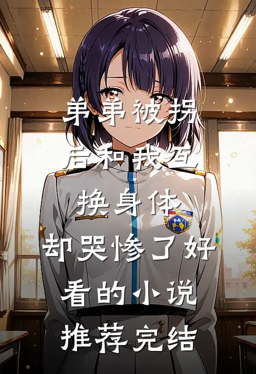 弟弟被拐后和我互换身体，却哭惨了好看的小说推荐完结
