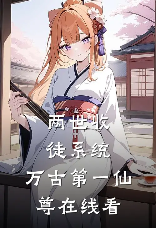 两世收徒系统，万古第一仙尊在线看