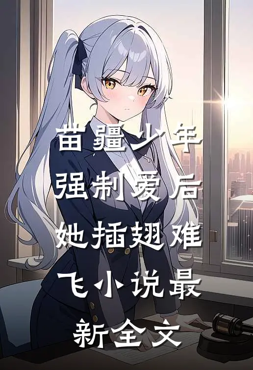 苗疆少年强制爱后，她插翅难飞小说最新全文