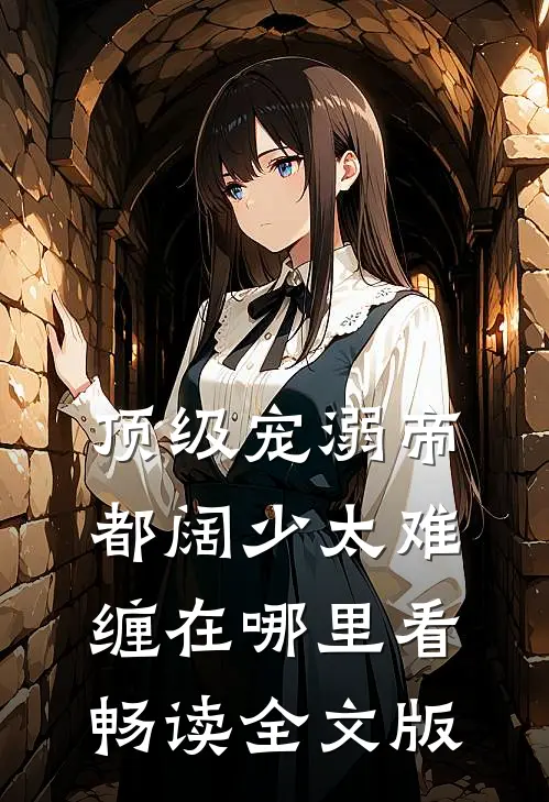 顶级宠溺帝都阔少太难缠在哪里看畅读全文版