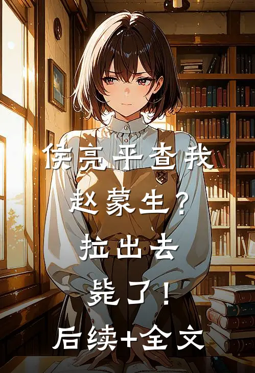 侯亮平查我赵蒙生？拉出去毙了！后续+全文