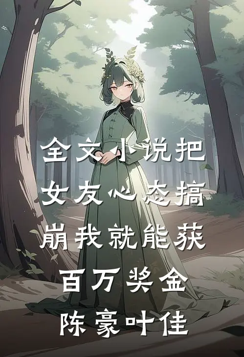 全文小说把女友心态搞崩我就能获百万奖金陈豪叶佳