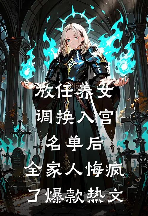 放任养女调换入宫名单后，全家人悔疯了爆款热文
