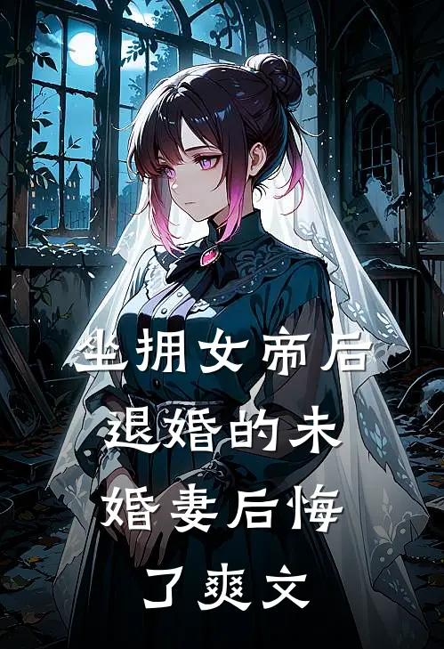 坐拥女帝后，退婚的未婚妻后悔了爽文