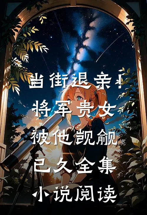 当街退亲！将军贵女被他觊觎已久全集小说阅读