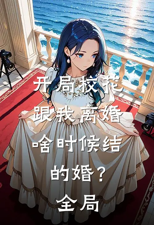 开局校花跟我离婚，啥时候结的婚？全局