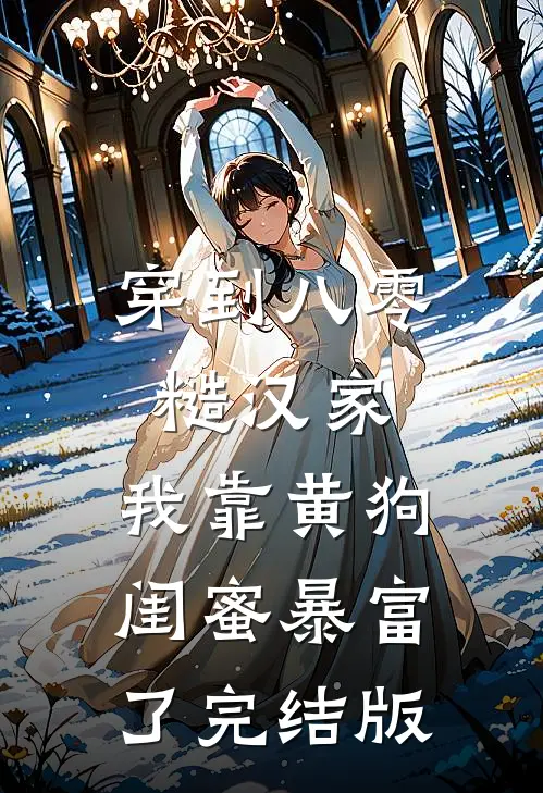 穿到八零糙汉家，我靠黄狗闺蜜暴富了完结版