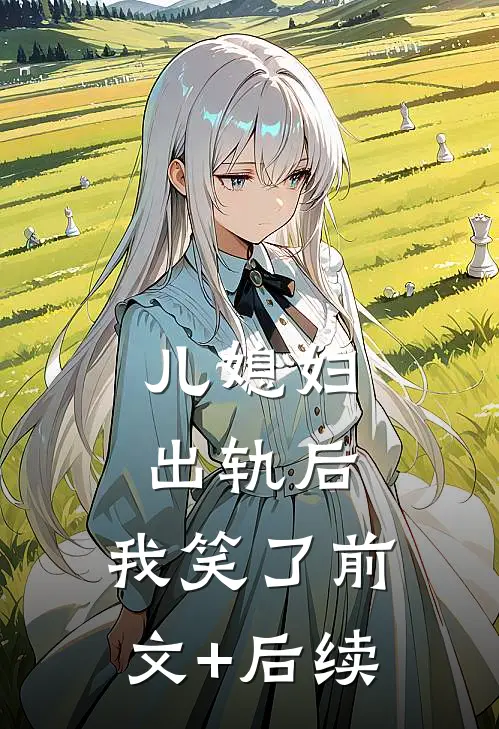 儿媳妇出轨后，我笑了前文+后续