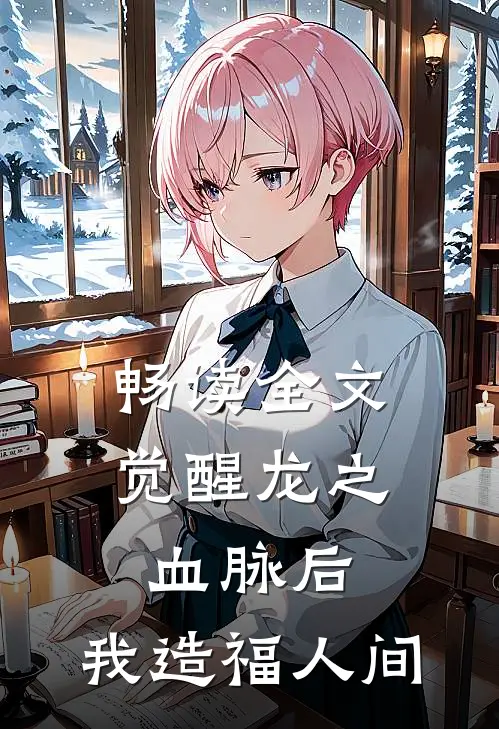畅读全文觉醒龙之血脉后，我造福人间