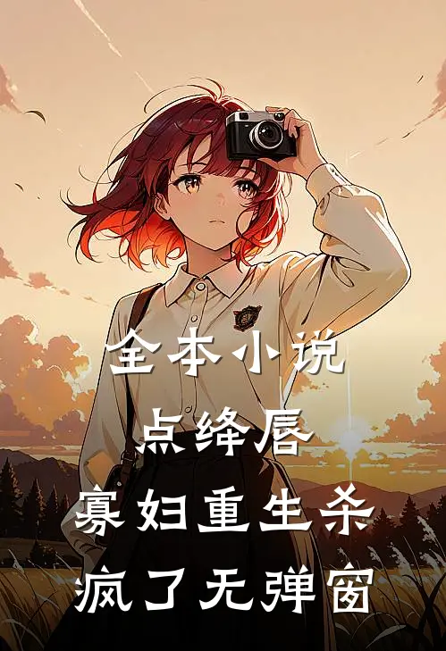 全本小说点绛唇:寡妇重生杀疯了 无弹窗