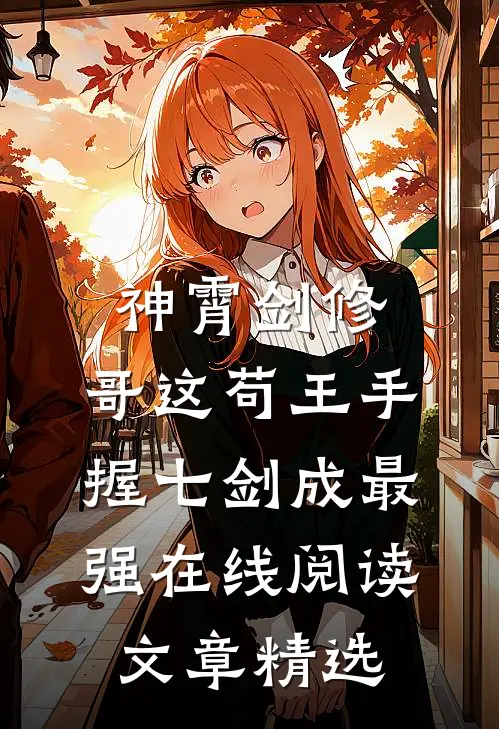 神霄剑修:哥这苟王手握七剑成最强在线阅读文章精选