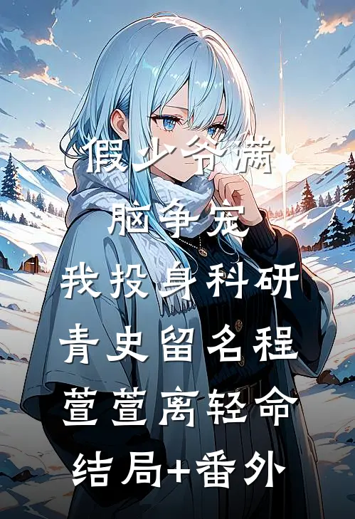 假少爷满脑争宠，我投身科研青史留名程萱萱离轻命结局+番外