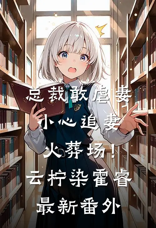 总裁敢虐妻，小心追妻火葬场！云柠染霍睿最新番外