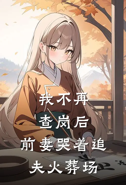 我不再查岗后，前妻哭着追夫火葬场