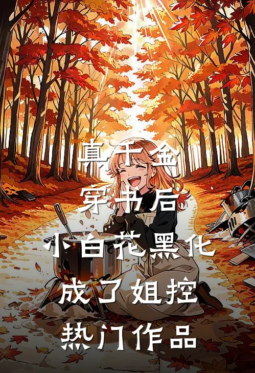 真千金穿书后，小白花黑化成了姐控热门作品